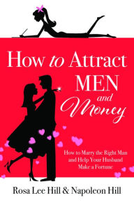 Title: How to Attract Men and Money: How to Marry the Right Man and Help Your Husband a Fortune, Author: Rosa Lee Hill