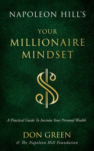 Title: Napoleon Hill's Your Millionaire Mindset: A Practical Guide to Increase Your Personal Wealth, Author: Don Green