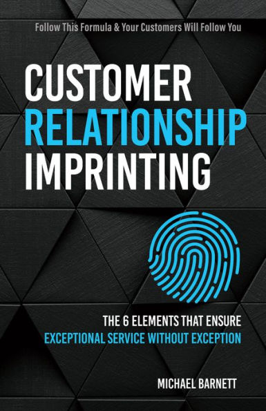 Customer Relationship Imprinting: The Six Elements that Ensure Exceptional Service Without Exception