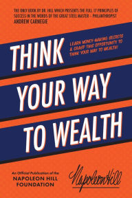Title: Think Your Way to Wealth: Learn Money-Making Secrets & Grasp this Opportunity to Think Your Way to Wealth!, Author: Napoleon Hill