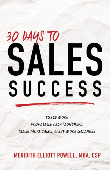 30 Days to Sales Success: Build More Profitable Relationships, Close Sales, Drive Business