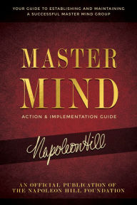 Title: Master Mind Action & Implementation Guide: The Definitive Plan for Forming and Managing a Successful Master Mind Group, Author: Napoleon Hill
