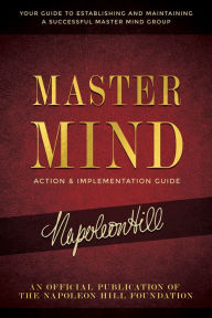 Read new books online free no downloads Master Mind Action & Implementation Guide: The Definitive Plan for Forming and Managing a Successful Master Mind Group by Napoleon Hill, Napoleon Hill