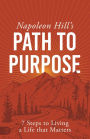 Napoleon Hill's Path to Purpose: 7 Steps to Living a Life that Matters