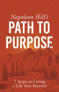 Title: Napoleon Hill's Path to Purpose: 7 Steps to Living a Life that Matters, Author: Napoleon Hill