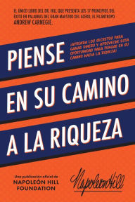 Title: Piense En Su Camino A La Riqueza: Aprenda Los Secretos Para Ganar Dinero Y Aproveche Esta Oportunidad Para Pensar En Su Camino Hacia La Riqueza, Author: Napoleon Hill