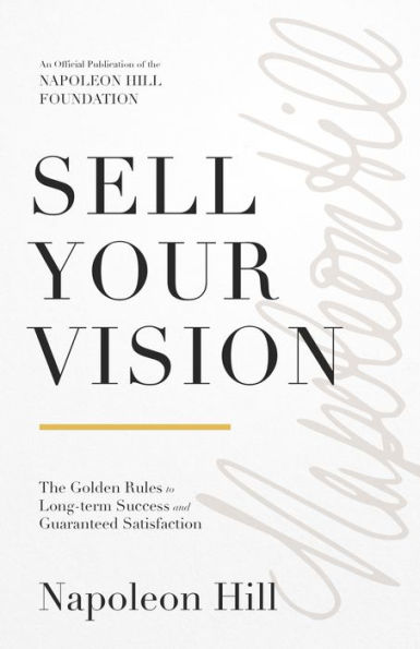 Sell Your Vision: The Golden Rules to Long-Term Success and Guaranteed Satisfaction