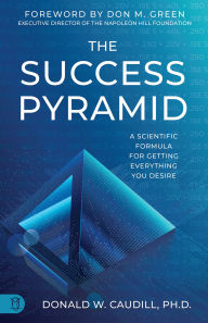 Free english audio download books The Success Pyramid: A Scientific Formula for Getting Everything You Desire 9781640955196 (English literature)  by Donald W. Caudill Ph.D.