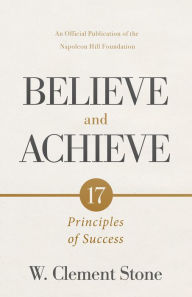 Title: W. Clement Stone's Believe and Achieve: 17 Principles of Success, Author: W. Clement Stone