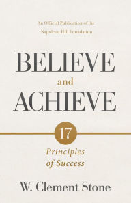 Title: W. Clement Stone's Believe and Achieve: 17 Principles of Success, Author: W. Clement Stone