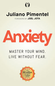 Title: Anxiety: Master Your Mind. Live Without Fear, Author: Juliano Pimentel