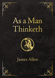 As a Man Thinketh - Deluxe Edition: Awakening the Power of Thought to Shape Your Destiny
