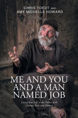 Me and You and a Man Named Job: Living Your Life to the Fullest with Chronic Pain and Illnesses