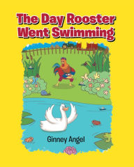 Title: The Day Rooster Went Swimming, Author: Ginney Angel