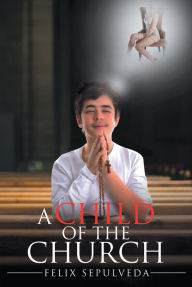 Title: A Child of the Church: Nature versus Scripture, Author: Felix Sepulveda