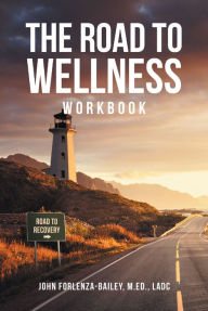 Title: The Road to Wellness Workbook, Author: John Forlenza-Bailey M.Ed LADC