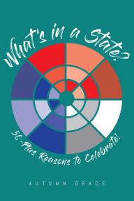 Title: What's in a State?: 50-Plus Reasons to Celebrate!, Author: Autumn Grace