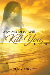 Title: A Jealous Person Will Kill You, Literally!, Author: Erica Bennett