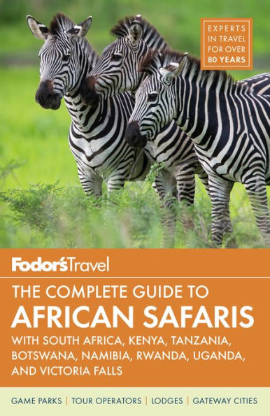 Fodor's the Complete Guide to African Safaris: with South Africa, Kenya, Tanzania, Botswana, Namibia, & Rwanda