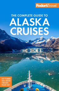 Title: Fodor's The Complete Guide to Alaska Cruises, Author: Fodor's Travel Publications