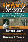 Omar Khayyam's Secret: Hermeneutics of the Robaiyat in Quantum Sociological Imagination: Book 12: Khayyami Legacy: The Collected Works of Omar Khayyam (AD 1021-1123) Culminating in His Secretive 1000 Robaiyat Autobiography