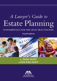 Title: A Lawyer's Guide to Estate Planning: Fundamentals for the Legal Practitioner, Fourth Edition, Author: Lara Rae Hunt