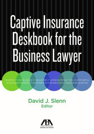 Title: Captive Insurance Deskbook for the Business Lawyer, Author: David J. Slenn