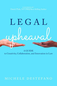 Title: Legal Upheaval: A Guide to Creativity, Collaboration, and Innovation in Law: A Guide to Creativity, Collaboration, and Innovation in Law, Author: Michele DeStefano