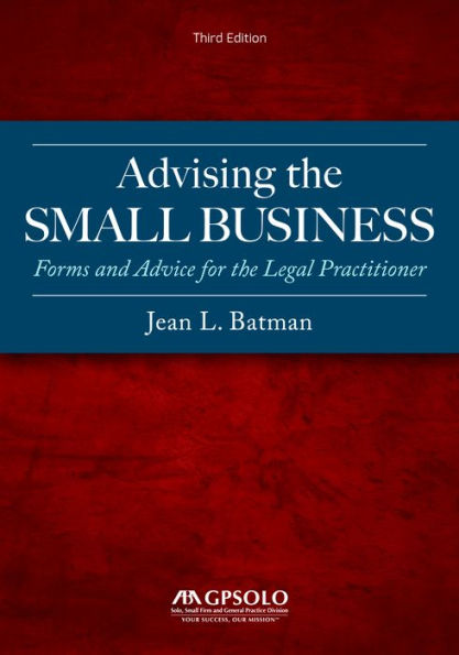 Advising the Small Business: Forms and Advice for the Legal Practitioner, Third Edition / Edition 3