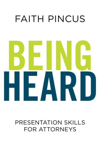 Being Heard: Presentation Skills for Attorneys: Presentation Skills for Attorneys
