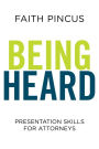 Being Heard: Presentation Skills for Attorneys: Presentation Skills for Attorneys