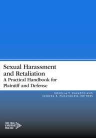 Title: Sexual Harassment and Retaliation: A Practical Guide for Plaintiff and Defense, Author: Roxella T. Cavazos