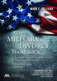 Title: The Military Divorce Handbook: A Practical Guide to Representing Military Personnel and Their Families, Third Edition, Author: Mark E. Sullivan