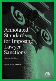 Title: Annotated Standards for Imposing Lawyer Sanctions, Second Edition / Edition 2, Author: Ellyn S. Rosen