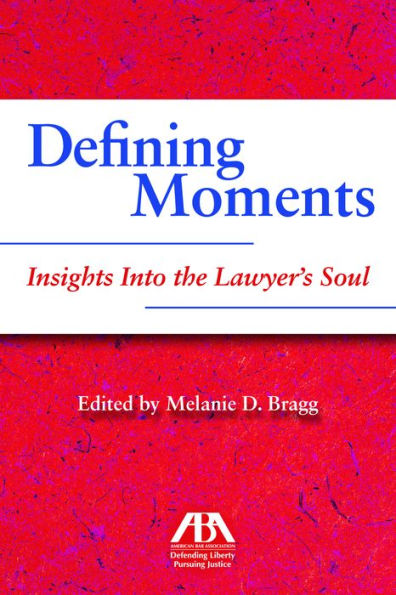 Defining Moments: Insights Into the Lawyer's Soul: Insights Into the Lawyer's Soul