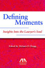 Defining Moments: Insights Into the Lawyer's Soul: Insights Into the Lawyer's Soul