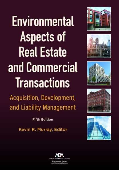 Environmental Aspects of Real Estate and Commercial Transactions: Acquisition, Development, Liability Management, Fifth Edition