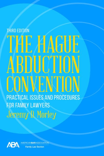 The Hague Abduction Convention: Practical Issues and Procedures for Family Lawyers, Third Edition