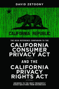 Title: The Desk Reference Companion to the California Consumer Privacy Act (CCPA) and the California Privacy Rights Act (CPRA), Author: David A. Zetoony