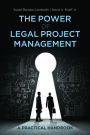 The Power of Legal Project Management: A Practical Handbook, Second Edition