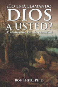 Title: ï¿½lo Estï¿½ Llamando Dios a Usted?: ï¿½predestinaciï¿½n, Elecciï¿½n Y Selecciï¿½n?, Author: Bob Thiel