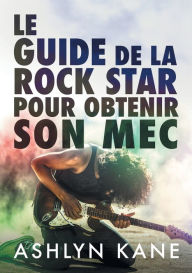 Title: Le guide de la rock star pour obtenir son mec, Author: Ashlyn Kane