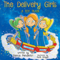 Title: The Delivery Girls: A Toy Train, Author: Bianca Pendleton
