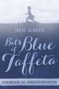Title: Bits of Blue Taffeta: Remembering the Forgotten Generation, Author: Irene Aldrich