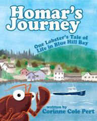 Title: Homar's Journey: One Lobster's Tale of Life in Blue Hill Bay, Author: Corinne Cole Pert