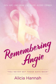 Title: Remembering Angie: You Never Get Those Days Back, Author: Alicia Hannah