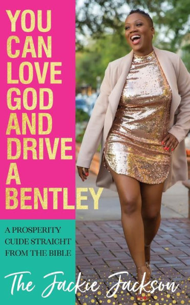 You Can Love God and Drive A Bentley!: Prosperity Guide Straight From The Bible