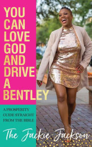 Title: You Can Love God and Drive a Bentley!: A Prosperity Guide Straight From The Bible, Author: Jacqueline Jackson