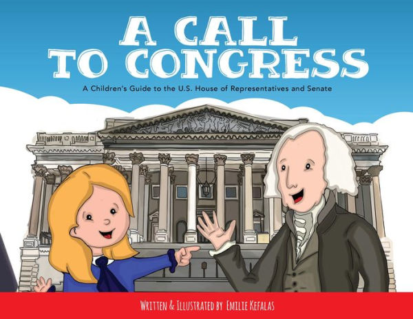 A Call to Congress: A Children's Guide to the House of Representatives and Senate