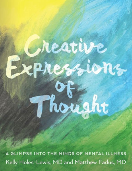 Creative Expressions OF Thought: A GLIMPSE INTO THE MINDS MENTAL ILLNESS